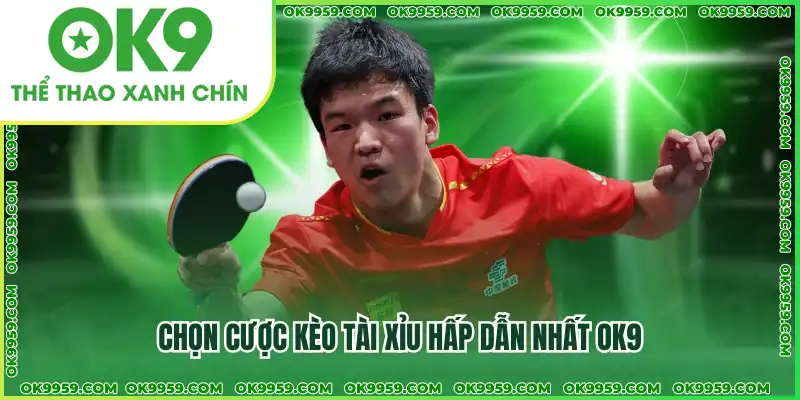 Chọn cược kèo tài xỉu hấp dẫn nhất OK9