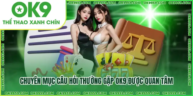 Chuyên mục câu hỏi thường gặp OK9 được quan tâm