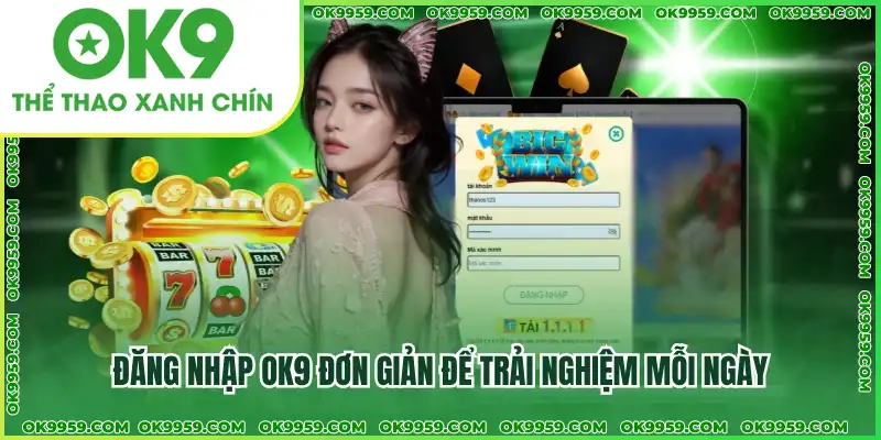 Đăng nhập OK9 đơn giản để trải nghiệm mỗi ngày