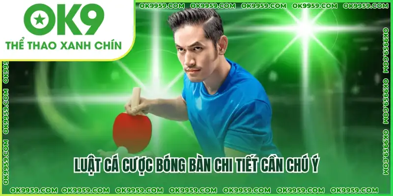 Luật cá cược bóng bàn chi tiết cần chú ý