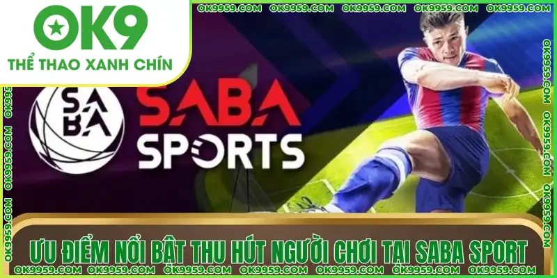 Ưu điểm nổi bật thu hút người chơi tại SABA SPORT Ưu điểm nổi bật thu hút người chơi tại SABA SPORT
