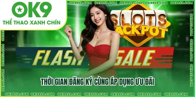 Thời gian đăng ký cùng áp dụng ưu đãi