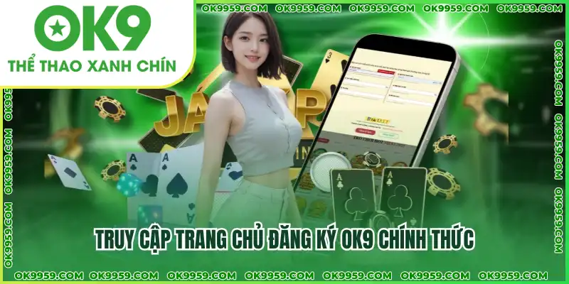 Truy cập trang chủ đăng ký OK9 chính thức