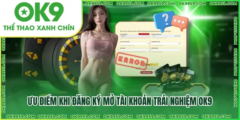 Ưu điểm khi đăng ký mở tài khoản trải nghiệm OK9